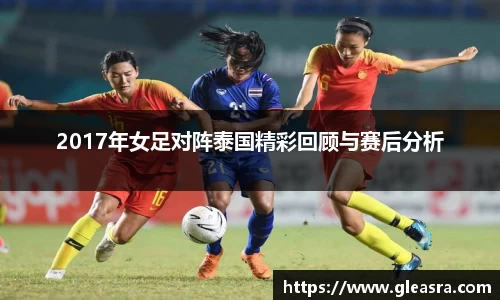 2017年女足对阵泰国精彩回顾与赛后分析
